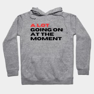 A lot Goin on at the moment Hoodie